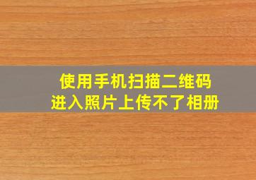 使用手机扫描二维码进入照片上传不了相册