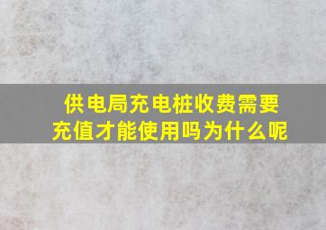 供电局充电桩收费需要充值才能使用吗为什么呢