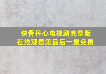 侠骨丹心电视剧完整版在线观看第最后一集免费