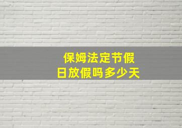 保姆法定节假日放假吗多少天