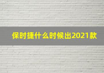 保时捷什么时候出2021款