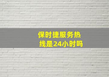 保时捷服务热线是24小时吗