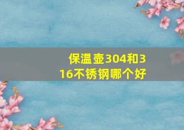 保温壶304和316不锈钢哪个好