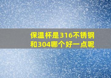 保温杯是316不锈钢和304哪个好一点呢