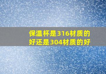 保温杯是316材质的好还是304材质的好