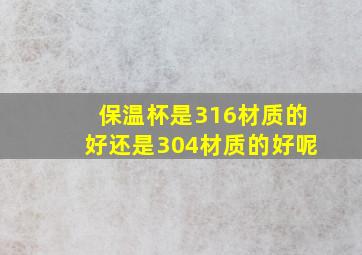 保温杯是316材质的好还是304材质的好呢