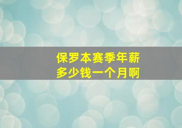 保罗本赛季年薪多少钱一个月啊