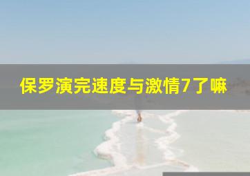 保罗演完速度与激情7了嘛