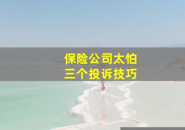 保险公司太怕三个投诉技巧