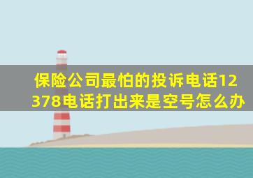 保险公司最怕的投诉电话12378电话打出来是空号怎么办