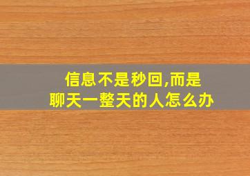 信息不是秒回,而是聊天一整天的人怎么办