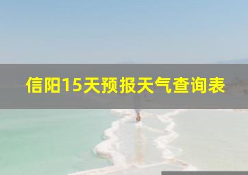 信阳15天预报天气查询表