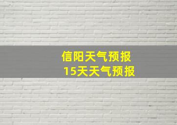 信阳天气预报15天天气预报