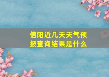 信阳近几天天气预报查询结果是什么