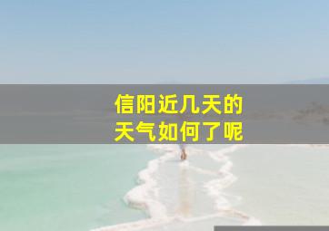 信阳近几天的天气如何了呢