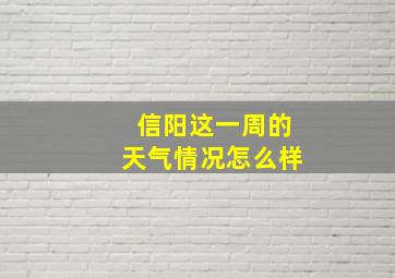 信阳这一周的天气情况怎么样