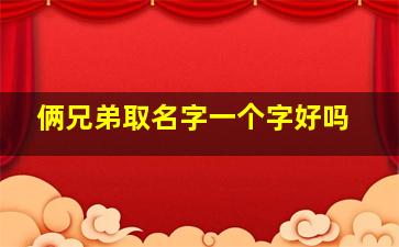 俩兄弟取名字一个字好吗