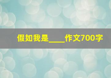 假如我是____作文700字