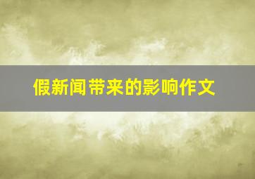 假新闻带来的影响作文