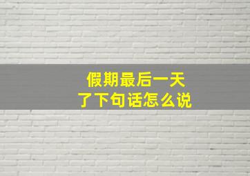 假期最后一天了下句话怎么说