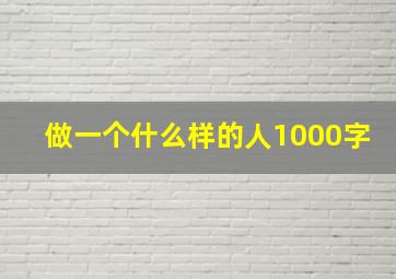 做一个什么样的人1000字