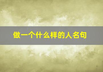 做一个什么样的人名句