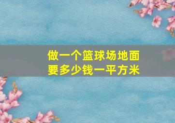 做一个篮球场地面要多少钱一平方米