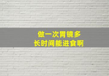 做一次胃镜多长时间能进食啊