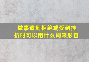 做事遭到拒绝或受到挫折时可以用什么词来形容