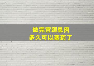 做完宫颈息肉多久可以塞药了