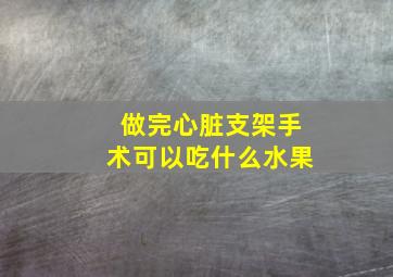 做完心脏支架手术可以吃什么水果