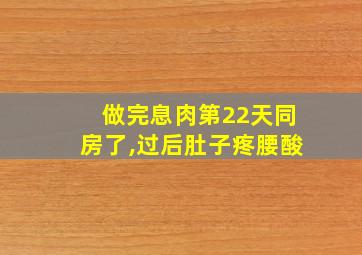 做完息肉第22天同房了,过后肚子疼腰酸