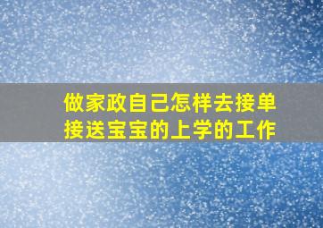 做家政自己怎样去接单接送宝宝的上学的工作