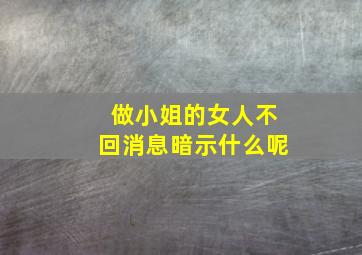 做小姐的女人不回消息暗示什么呢