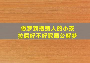 做梦到抱别人的小孩拉屎好不好呢周公解梦