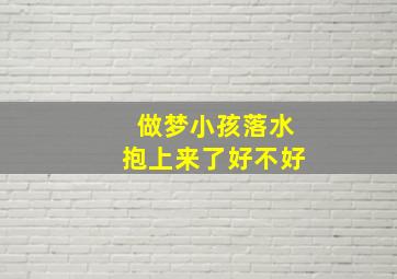 做梦小孩落水抱上来了好不好