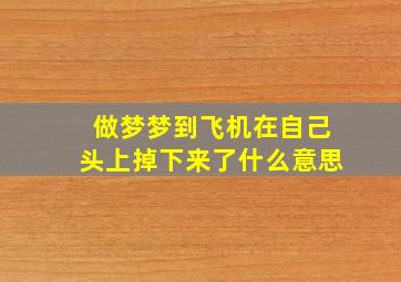 做梦梦到飞机在自己头上掉下来了什么意思