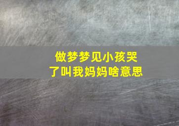 做梦梦见小孩哭了叫我妈妈啥意思