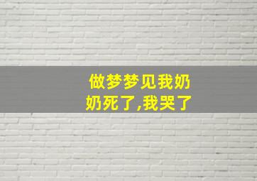 做梦梦见我奶奶死了,我哭了