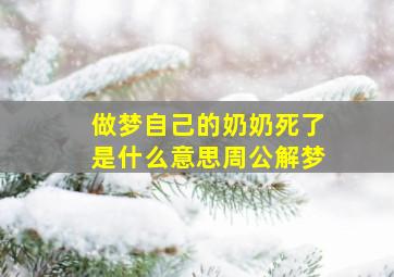 做梦自己的奶奶死了是什么意思周公解梦