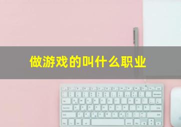 做游戏的叫什么职业