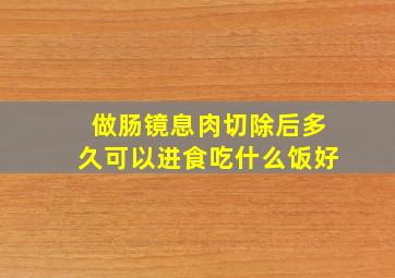 做肠镜息肉切除后多久可以进食吃什么饭好