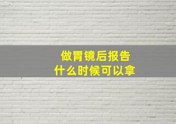 做胃镜后报告什么时候可以拿