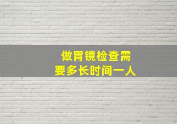 做胃镜检查需要多长时间一人