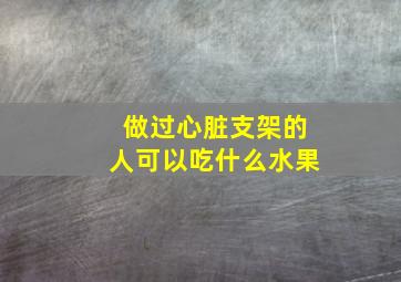 做过心脏支架的人可以吃什么水果