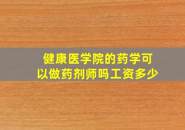 健康医学院的药学可以做药剂师吗工资多少