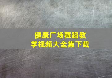 健康广场舞蹈教学视频大全集下载