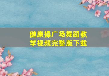 健康操广场舞蹈教学视频完整版下载