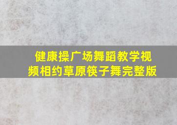 健康操广场舞蹈教学视频相约草原筷子舞完整版