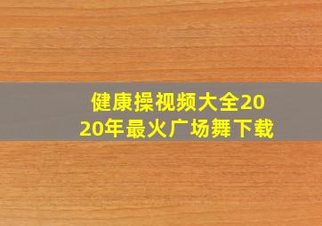 健康操视频大全2020年最火广场舞下载